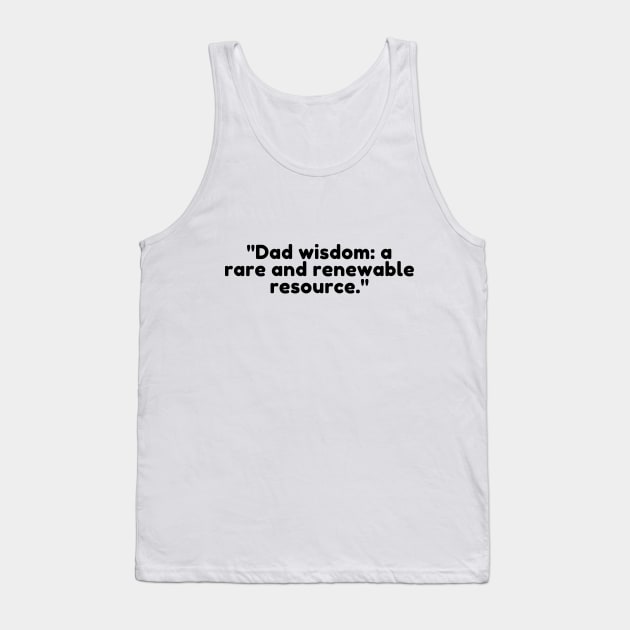 Dad wisdom: a rare and renewable resource. Tank Top by DadSwag